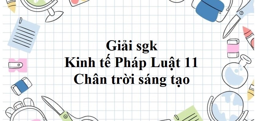 Kinh tế pháp luật 11 Chân trời sáng tạo Giải bài tập KTPL 11 hay