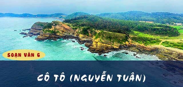TOP 9 Tóm tắt tác phẩm Cô Tô (Nguyễn Tuân) - Văn 6