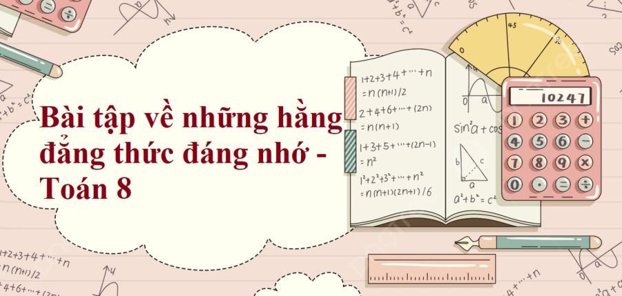 Phương pháp giải bài tập về hằng đẳng thức đáng nhớ (có đáp án năm 2024) - Toán 8