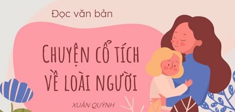 Bài thơ Chuyện cổ tích về loài người (Xuân Quỳnh) - Nội dung, Tác giả tác phẩm