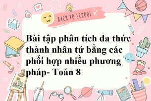 50 bài tập Phân tích đa thức thành nhân tử bằng cách phối hợp nhiều phương pháp có đáp án năm 2024 Toán 8