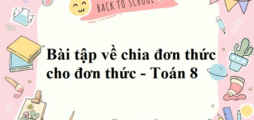 65 bài tập Chia đơn thức cho đơn thức có đáp án năm 2023 Toán 8