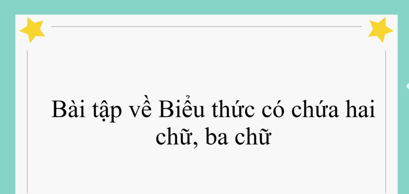 50 Bài tập về Biểu thức có chứa hai chữ, ba chữ (có đáp án năm 2024) - Toán lớp 4