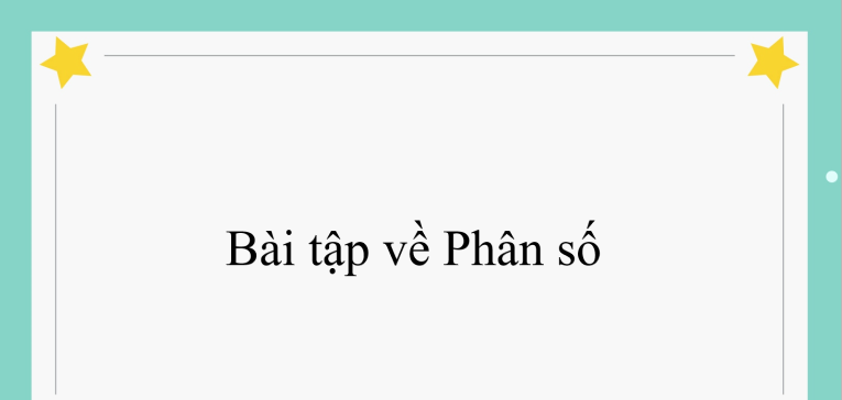 60 Bài tập về Phân số (có đáp án năm 2024) - Toán lớp 4