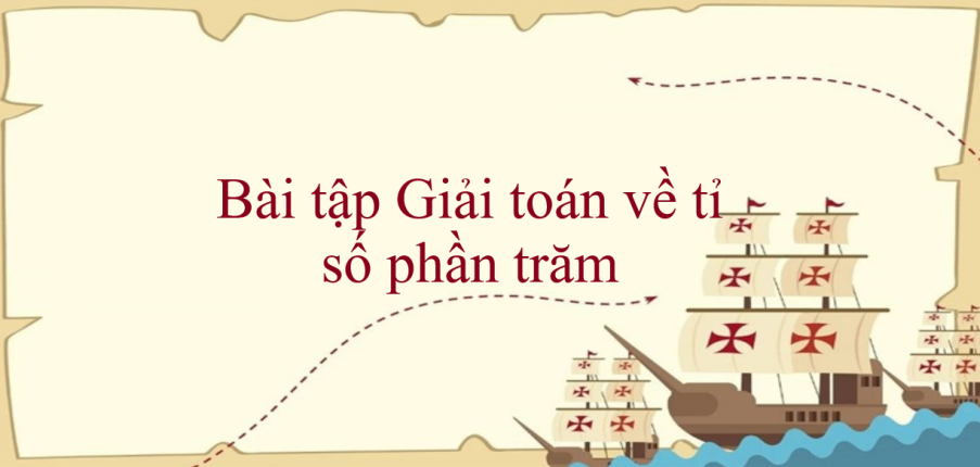 50 Bài tập Giải toán về tỉ số phần trăm (có đáp án năm 2024) - Toán lớp 5