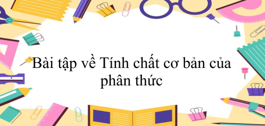 60 Bài tập về Tính chất cơ bản của phân thức (có đáp án năm 2024) - Toán 8