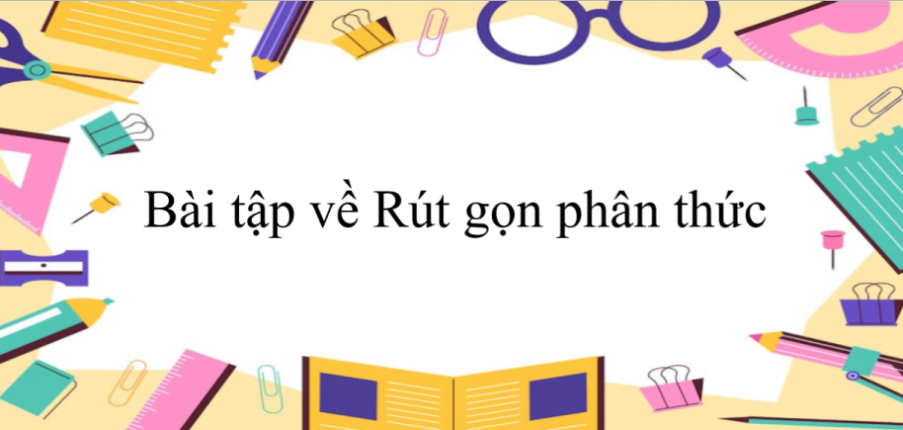 60 Bài tập về Rút gọn phân thức (có đáp án năm 2024) - Toán 8