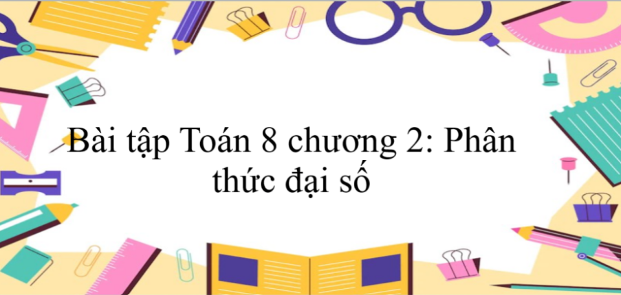 200 bài tập Toán 8 chương 2: Phân thức đại số (có đáp án năm 2024)