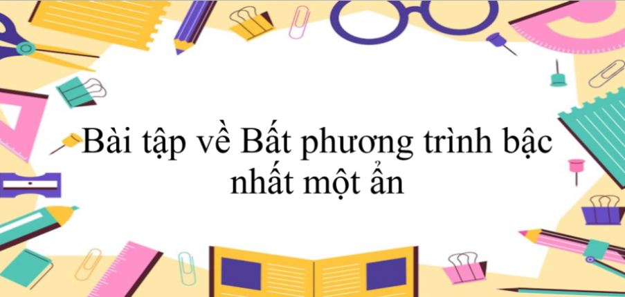 60 Bài tập về Bất phương trình bậc nhất một ẩn (có đáp án năm 2024 ...