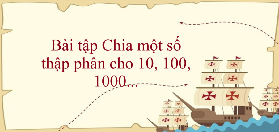 50 Bài tập Chia một số thập phân cho 10, 100, 1000... (có đáp án năm 2023) - Toán lớp 5