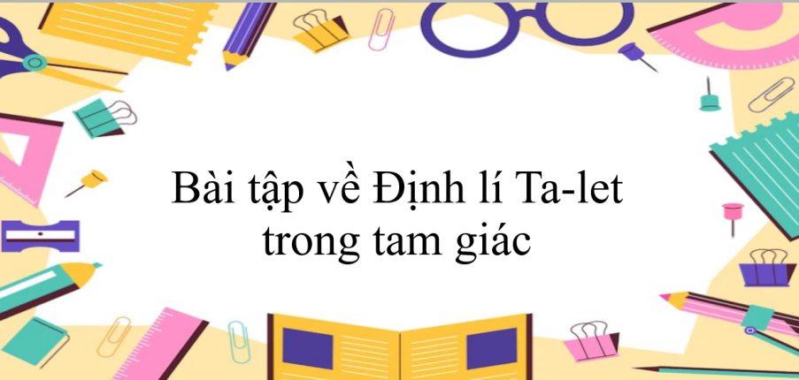 60 Bài tập về Định lí Ta-let trong tam giác (có đáp án năm 2023) - Toán 8