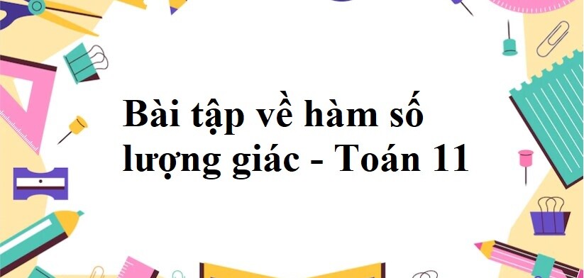 150 Bài tập về hàm số lượng giác (có đáp án năm 2024) - Toán 11