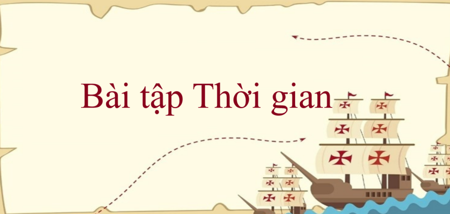 50 Bài tập Thời gian (có đáp án năm 2023) - Toán lớp 5