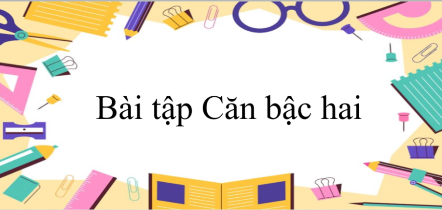 50 Bài tập Căn bậc hai (có đáp án năm 2024) - Toán 9