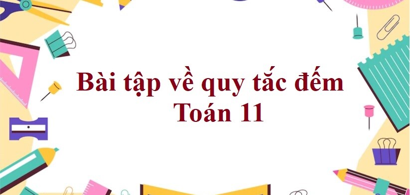 300 Bài tập về quy tắc đếm (có đáp án năm 2023) - Toán 11