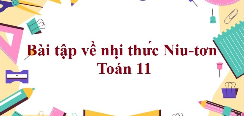 85 Bài tập về nhị thức Niu-tơn (có đáp án năm 2023) - Toán 11