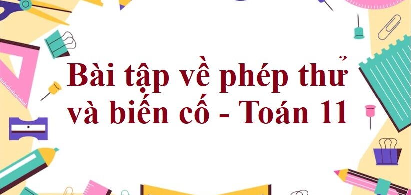 70 Bài tập về phép thử và biến cố (có đáp án năm 2023) - Toán 11