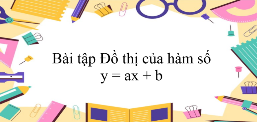 50 Bài tập Đồ thị của hàm số y = ax + b (có đáp án năm 2023) - Toán 9