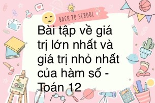 60 Bài tập về Giá trị lớn nhất và giá trị nhỏ nhất của hàm số (có đáp án năm 2024) - Toán 12