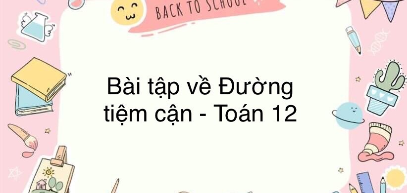 60 Bài tập về Đường tiệm cận (có đáp án năm 2024)