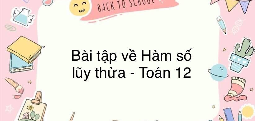 60 Bài tập về Hàm số lũy thừa (có đáp án năm 2024) - Toán 12