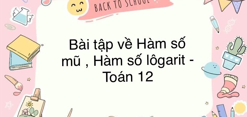 60 Bài tập về Hàm số mũ, Hàm số logarit (2024) có đáp án - Toán 12