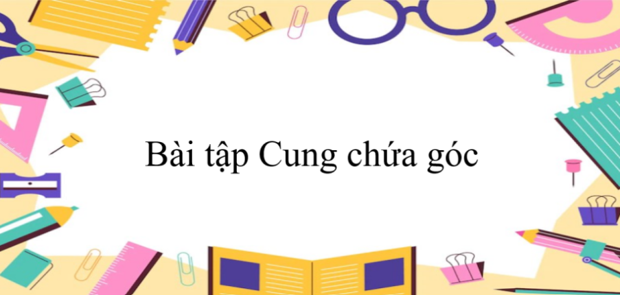 50 Bài tập Cung chứa góc (có đáp án năm 2023) - Toán 9