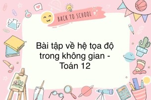 60 Bài tập về hệ tọa độ trong không gian (có đáp án năm 2024) - Toán 12