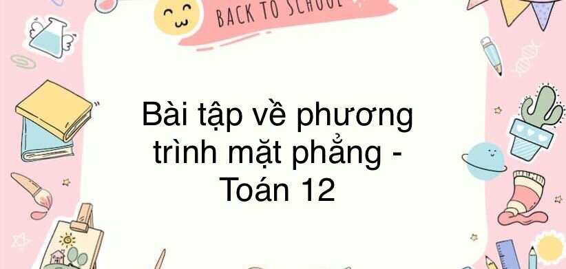 60 Bài tập về phương trình mặt phẳng (có đáp án năm 2024) - Toán 12