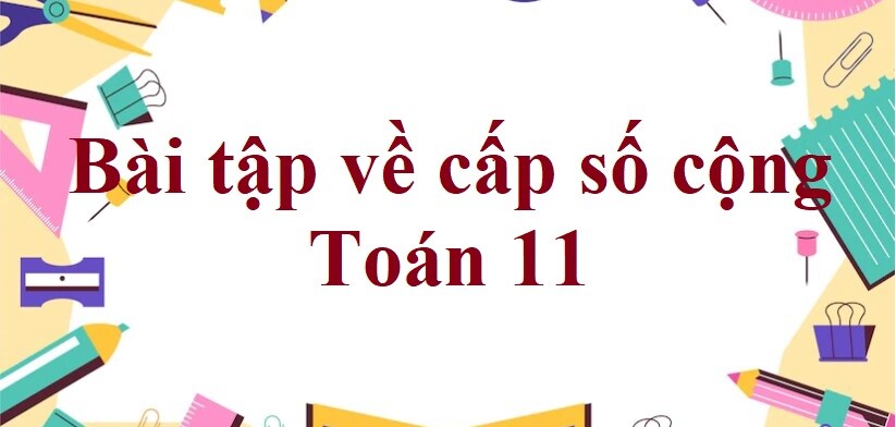 120 Bài tập về cấp số cộng (có đáp án năm 2024) - Toán 11