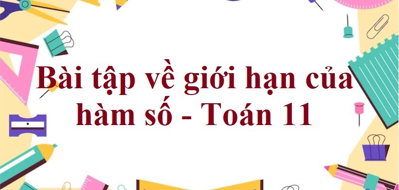 70 Bài tập về giới hạn của hàm số (có đáp án năm 2024) - Toán 11