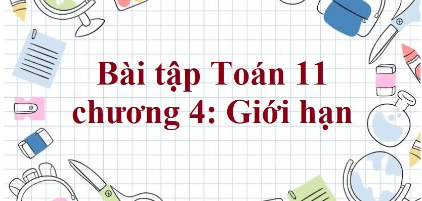 500 Bài tập Toán 11 chương 4: Giới hạn (có đáp án năm 2024)