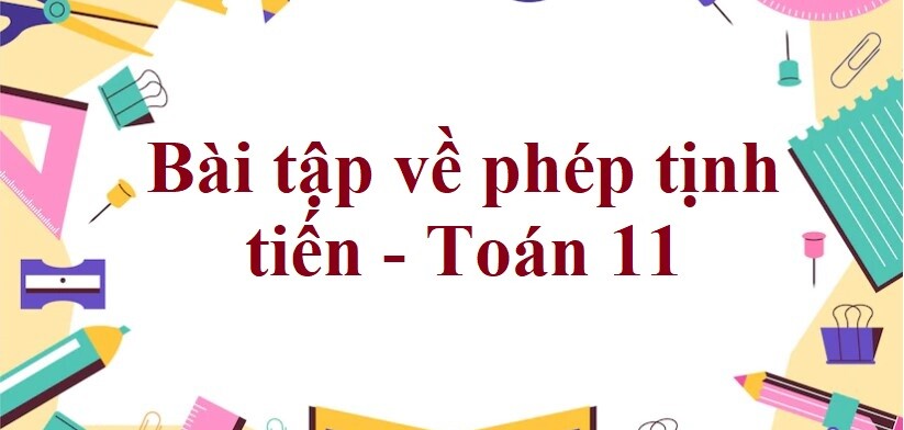 70 Bài tập về phép tịnh tiến (có đáp án năm 2024) - Toán 11