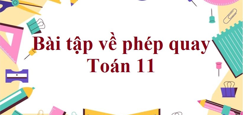 70 Bài tập về phép quay (có đáp án năm 2024)