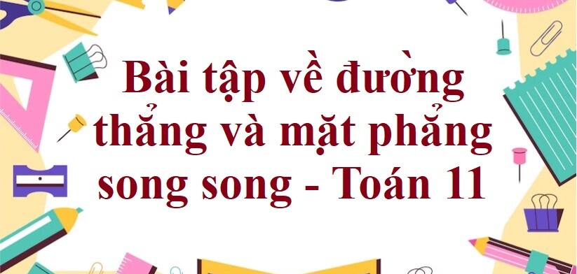 70 Bài tập về đường thẳng và mặt phẳng song song (có đáp án năm 2024) - Toán 11