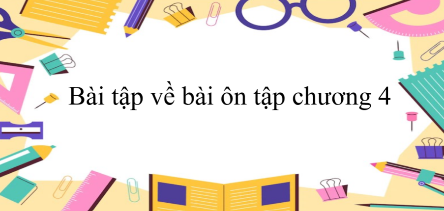 50 Bài tập về bài ôn tập chương 4 (có đáp án năm 2023) - Toán 6