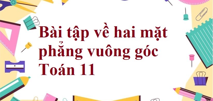 90 Bài tập về hai mặt phẳng vuông góc (có đáp án năm 2024) - Toán 11