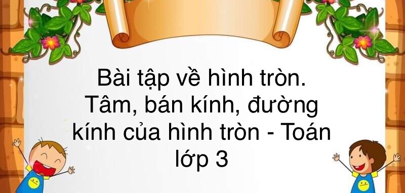 60 Bài tập về hình tròn. tâm, bán kính, đường kính của hình tròn (có đáp án năm 2024)