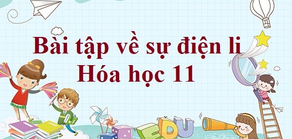 30 Bài tập về sự điện li (2024) có đáp án chi tiết nhất