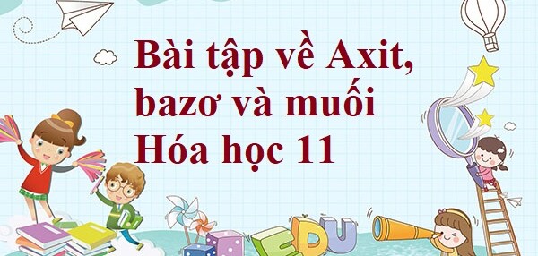 30 Bài tập về Axit, bazơ và muối (2024) có đáp án chi tiết nhất