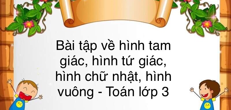 60 Bài tập về hình tam giác, hình tứ giác. Hình chữ nhật, hình vuông (có đáp án năm 2024) - Toán lớp 3