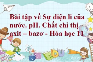 30 Bài tập về Sự điện li của nước. pH. Chất chỉ thị axit – bazơ (2024) có đáp án chi tiết nhất