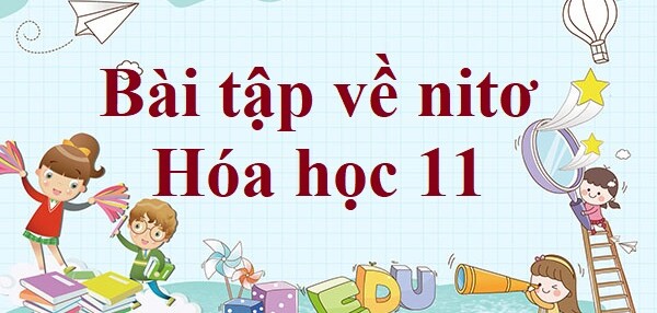 30 Bài tập về nitơ (2024) có đáp án chi tiết nhất