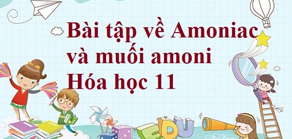 30 Bài tập về Amoniac và muối amoni (2024) có đáp án chi tiết nhất