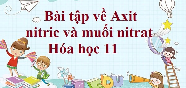 30 Bài tập về Axit nitric và muối nitrat (2024) có đáp án chi tiết nhất