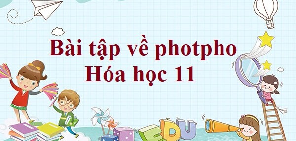 30 Bài tập về photpho (2024) có đáp án chi tiết nhất