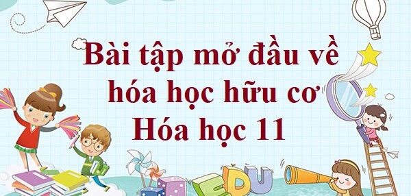 50 Bài tập mở đầu về hóa học hữu cơ (2024) có đáp án chi tiết nhất