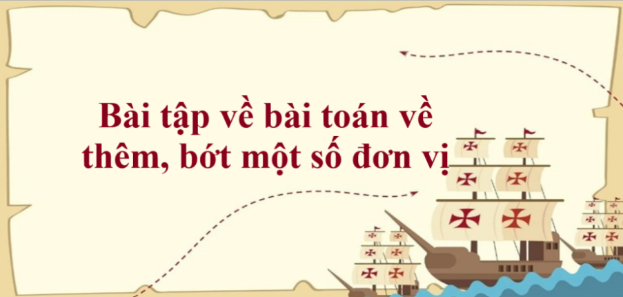 50 Bài tập về bài toán về thêm, bớt một số đơn vị (có đáp án năm 2024) - Toán lớp 2