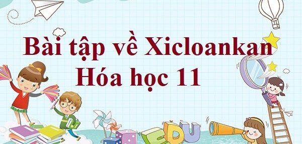 50 Bài tập về Xicloankan (2024) có đáp án chi tiết nhất