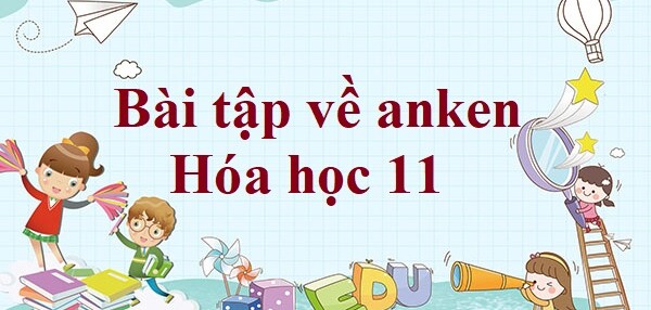 80 Bài tập về anken (2024) có đáp án chi tiết nhất